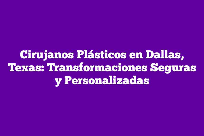 Imagen de Cirujanos Plásticos en Dallas, Texas: Transformaciones Seguras y Personalizadas Cirujanos Plásticos en Dallas, Texas: Transformaciones Seguras y Personalizadas