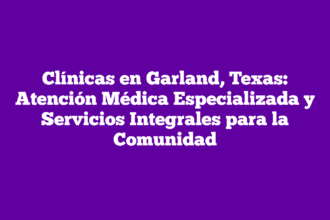 Clínicas en Garland, Texas: Atención Médica Especializada y Servicios Integrales para la Comunidad