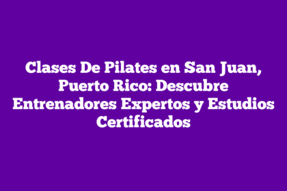 Clases De Pilates en San Juan, Puerto Rico: Descubre Entrenadores Expertos y Estudios Certificados