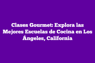 Clases Gourmet: Explora las Mejores Escuelas de Cocina en Los Ángeles, California