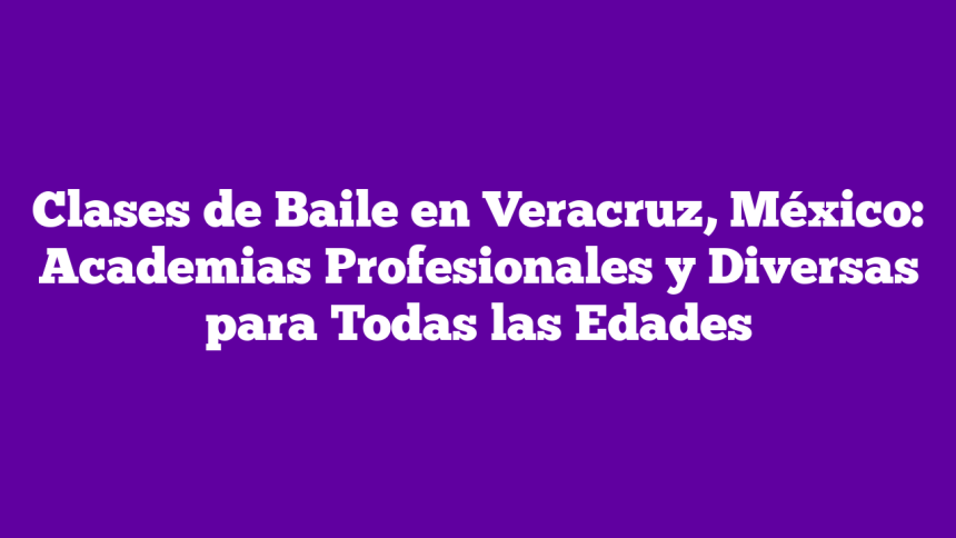 Imagen de Clases de Baile en Veracruz, México: Academias Profesionales y Diversas para Todas las Edades Clases de Baile en Veracruz, México: Academias Profesionales y Diversas para Todas las Edades