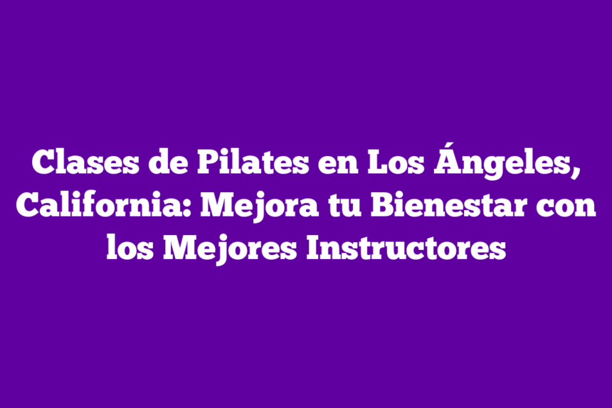 Imagen de Clases de Pilates en Los Ángeles, California: Mejora tu Bienestar con los Mejores Instructores Clases de Pilates en Los Ángeles, California: Mejora tu Bienestar con los Mejores Instructores