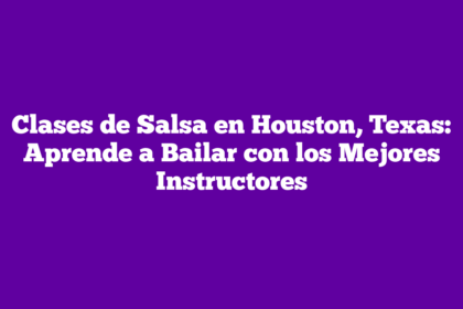Clases de Salsa en Houston, Texas: Aprende a Bailar con los Mejores Instructores