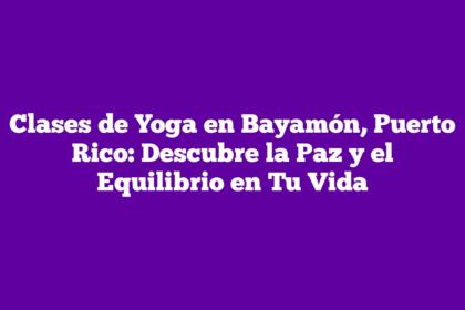 Clases de Yoga en Bayamón, Puerto Rico: Descubre la Paz y el Equilibrio en Tu Vida