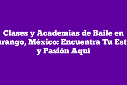 Clases y Academias de Baile en Durango, México: Encuentra Tu Estilo y Pasión Aquí