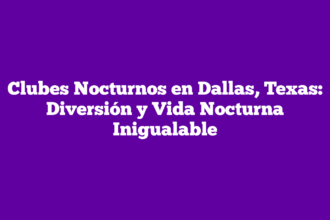 Clubes Nocturnos en Dallas, Texas: Diversión y Vida Nocturna Inigualable