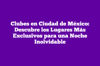 Clubes en Ciudad de México: Descubre los Lugares Más Exclusivos para una Noche Inolvidable