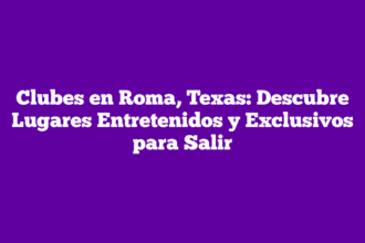 Clubes en Roma, Texas: Descubre Lugares Entretenidos y Exclusivos para Salir