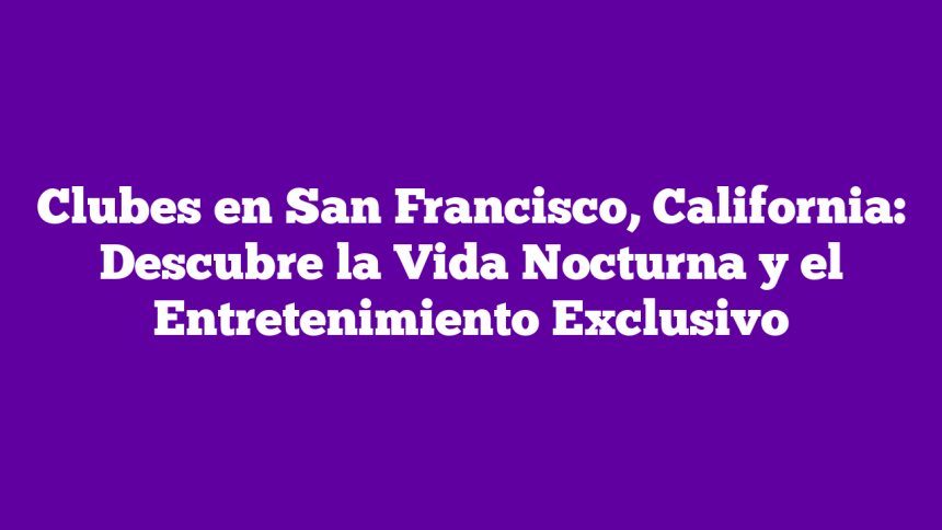 Imagen de Clubes en San Francisco, California: Descubre la Vida Nocturna y el Entretenimiento Exclusivo Clubes en San Francisco, California: Descubre la Vida Nocturna y el Entretenimiento Exclusivo