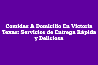 Comidas A Domicilio En Victoria Texas: Servicios de Entrega Rápida y Deliciosa
