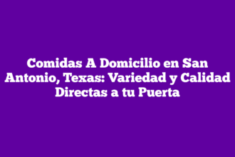 Comidas A Domicilio en San Antonio, Texas: Variedad y Calidad Directas a tu Puerta