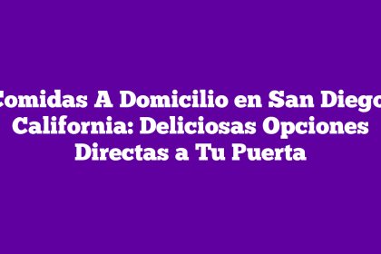 Comidas A Domicilio en San Diego, California: Deliciosas Opciones Directas a Tu Puerta