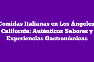 Comidas Italianas en Los Ángeles, California: Auténticos Sabores y Experiencias Gastronómicas