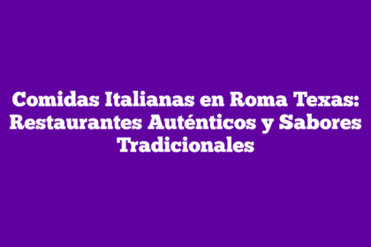 Comidas Italianas en Roma Texas: Restaurantes Auténticos y Sabores Tradicionales