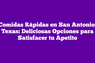 Comidas Rápidas en San Antonio, Texas: Deliciosas Opciones para Satisfacer tu Apetito
