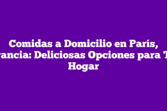Comidas a Domicilio en París, Francia: Deliciosas Opciones para Tu Hogar