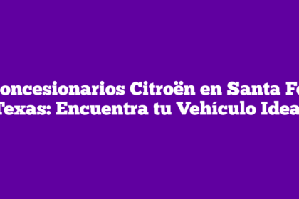 Concesionarios Citroën en Santa Fe, Texas: Encuentra tu Vehículo Ideal