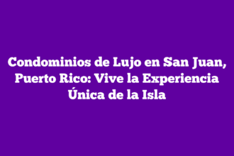 Condominios de Lujo en San Juan, Puerto Rico: Vive la Experiencia Única de la Isla