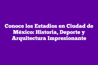 Conoce los Estadios en Ciudad de México: Historia, Deporte y Arquitectura Impresionante