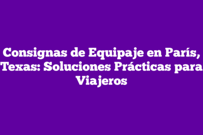 Consignas de Equipaje en París, Texas: Soluciones Prácticas para Viajeros