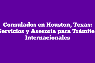Consulados en Houston, Texas: Servicios y Asesoría para Trámites Internacionales