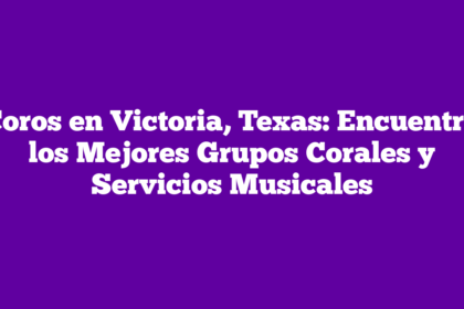 Coros en Victoria, Texas: Encuentra los Mejores Grupos Corales y Servicios Musicales