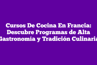 Cursos De Cocina En Francia: Descubre Programas de Alta Gastronomía y Tradición Culinaria