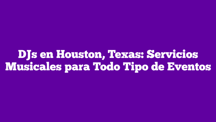 Imagen de DJs en Houston, Texas: Servicios Musicales para Todo Tipo de Eventos DJs en Houston, Texas: Servicios Musicales para Todo Tipo de Eventos