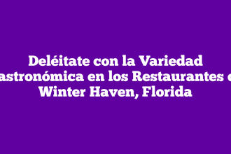 Deléitate con la Variedad Gastronómica en los Restaurantes de Winter Haven, Florida