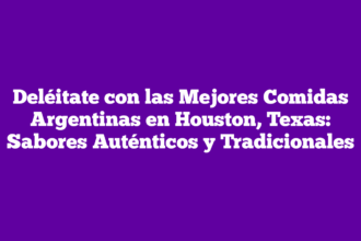 Deléitate con las Mejores Comidas Argentinas en Houston, Texas: Sabores Auténticos y Tradicionales