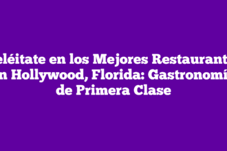 Deléitate en los Mejores Restaurantes en Hollywood, Florida: Gastronomía de Primera Clase