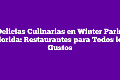 Delicias Culinarias en Winter Park, Florida: Restaurantes para Todos los Gustos