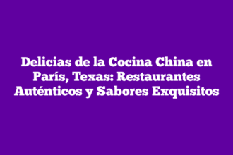 Delicias de la Cocina China en París, Texas: Restaurantes Auténticos y Sabores Exquisitos