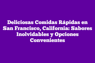 Deliciosas Comidas Rápidas en San Francisco, California: Sabores Inolvidables y Opciones Convenientes