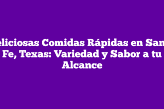 Deliciosas Comidas Rápidas en Santa Fe, Texas: Variedad y Sabor a tu Alcance