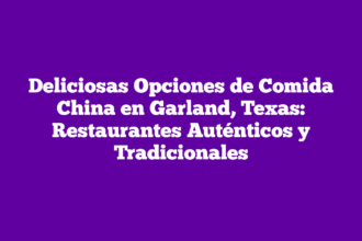 Deliciosas Opciones de Comida China en Garland, Texas: Restaurantes Auténticos y Tradicionales