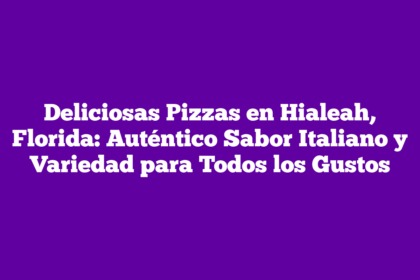 Deliciosas Pizzas en Hialeah, Florida: Auténtico Sabor Italiano y Variedad para Todos los Gustos