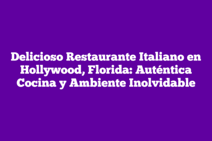 Delicioso Restaurante Italiano en Hollywood, Florida: Auténtica Cocina y Ambiente Inolvidable