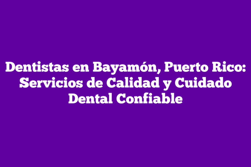 Imagen de Dentistas en Bayamón, Puerto Rico: Servicios de Calidad y Cuidado Dental Confiable Dentistas en Bayamón, Puerto Rico: Servicios de Calidad y Cuidado Dental Confiable