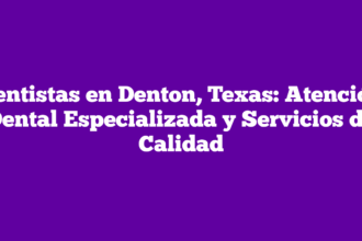 Dentistas en Denton, Texas: Atención Dental Especializada y Servicios de Calidad