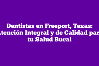 Dentistas en Freeport, Texas: Atención Integral y de Calidad para tu Salud Bucal