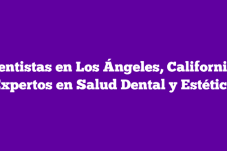 Dentistas en Los Ángeles, California: Expertos en Salud Dental y Estética