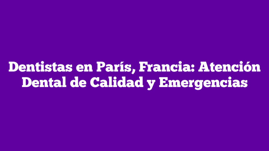 Imagen de Dentistas en París, Francia: Atención Dental de Calidad y Emergencias Dentistas en París, Francia: Atención Dental de Calidad y Emergencias