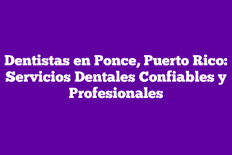 Dentistas en Ponce, Puerto Rico: Servicios Dentales Confiables y Profesionales