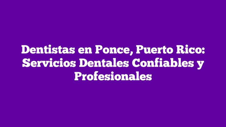 Imagen de Dentistas en Ponce, Puerto Rico: Servicios Dentales Confiables y Profesionales Dentistas en Ponce, Puerto Rico: Servicios Dentales Confiables y Profesionales