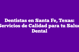 Dentistas en Santa Fe, Texas: Servicios de Calidad para tu Salud Dental