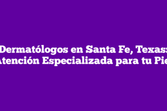 Dermatólogos en Santa Fe, Texas: Atención Especializada para tu Piel