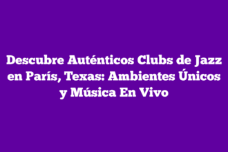 Descubre Auténticos Clubs de Jazz en París, Texas: Ambientes Únicos y Música En Vivo