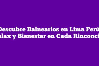 Descubre Balnearios en Lima Perú: Relax y Bienestar en Cada Rinconcito