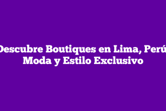 Descubre Boutiques en Lima, Perú: Moda y Estilo Exclusivo